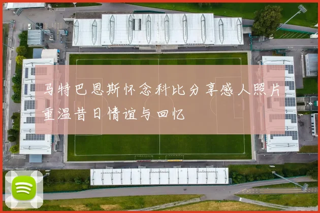 马特巴恩斯怀念科比分享感人照片重温昔日情谊与回忆