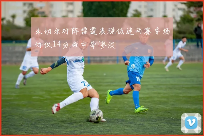 米切尔对阵雷霆表现低迷两赛季场均仅14分命中率惨淡
